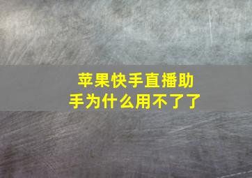 苹果快手直播助手为什么用不了了