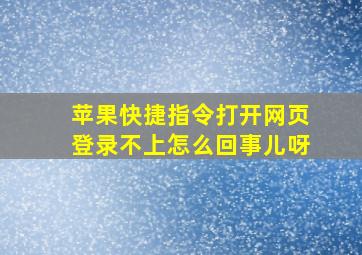 苹果快捷指令打开网页登录不上怎么回事儿呀