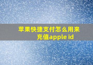 苹果快捷支付怎么用来充值apple id