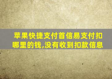 苹果快捷支付首信易支付扣哪里的钱,没有收到扣款信息