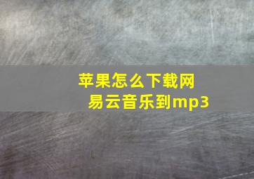 苹果怎么下载网易云音乐到mp3