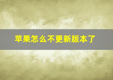 苹果怎么不更新版本了