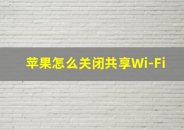 苹果怎么关闭共享Wi-Fi