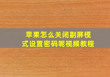 苹果怎么关闭副屏模式设置密码呢视频教程