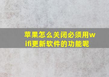 苹果怎么关闭必须用wifi更新软件的功能呢