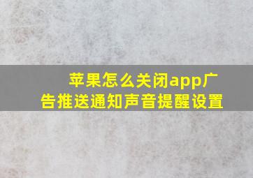 苹果怎么关闭app广告推送通知声音提醒设置