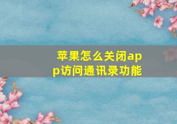 苹果怎么关闭app访问通讯录功能