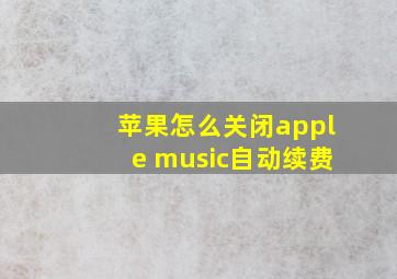 苹果怎么关闭apple music自动续费