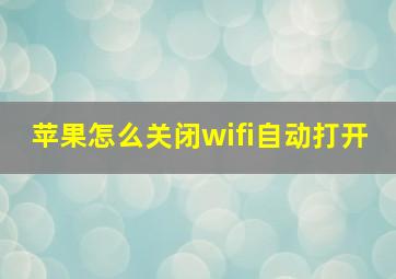 苹果怎么关闭wifi自动打开