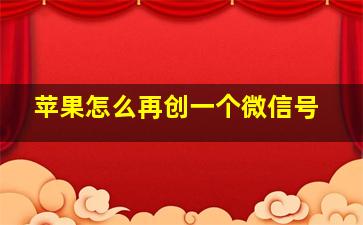 苹果怎么再创一个微信号