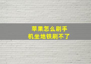 苹果怎么刷手机坐地铁刷不了