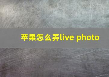 苹果怎么弄live photo