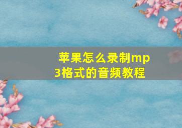 苹果怎么录制mp3格式的音频教程