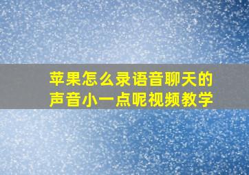 苹果怎么录语音聊天的声音小一点呢视频教学