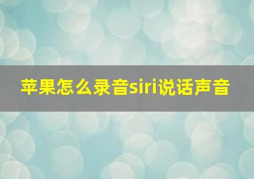 苹果怎么录音siri说话声音