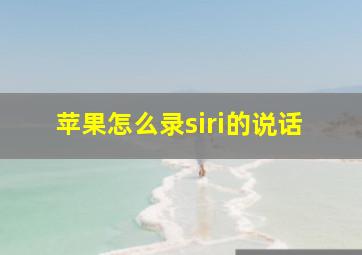 苹果怎么录siri的说话