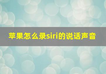 苹果怎么录siri的说话声音