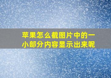 苹果怎么截图片中的一小部分内容显示出来呢