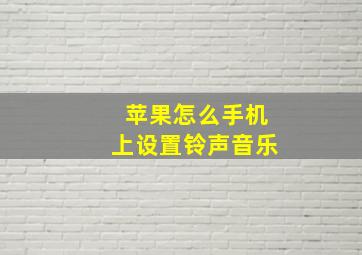 苹果怎么手机上设置铃声音乐