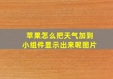 苹果怎么把天气加到小组件显示出来呢图片