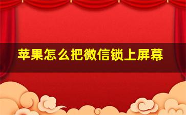 苹果怎么把微信锁上屏幕