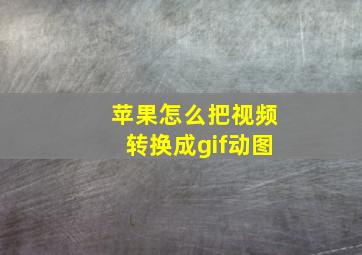 苹果怎么把视频转换成gif动图