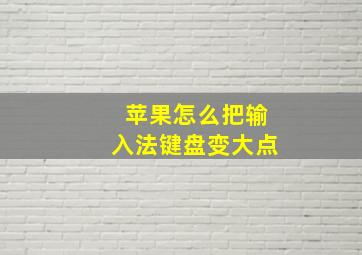 苹果怎么把输入法键盘变大点