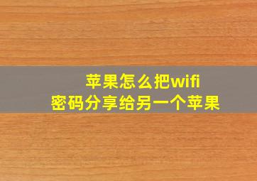 苹果怎么把wifi密码分享给另一个苹果