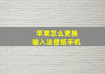 苹果怎么更换输入法壁纸手机