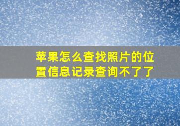 苹果怎么查找照片的位置信息记录查询不了了