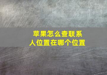 苹果怎么查联系人位置在哪个位置