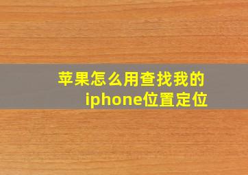 苹果怎么用查找我的iphone位置定位