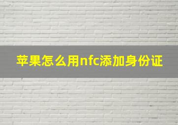 苹果怎么用nfc添加身份证