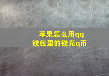 苹果怎么用qq钱包里的钱充q币