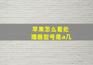 苹果怎么看处理器型号是a几