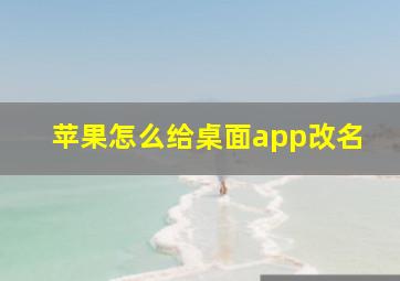 苹果怎么给桌面app改名