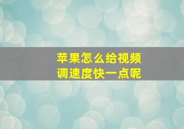 苹果怎么给视频调速度快一点呢