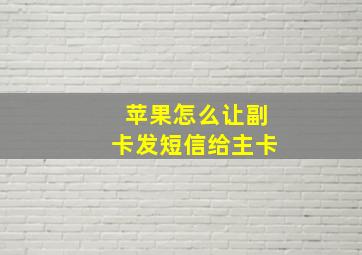 苹果怎么让副卡发短信给主卡