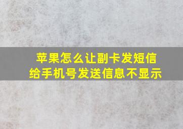 苹果怎么让副卡发短信给手机号发送信息不显示