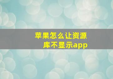 苹果怎么让资源库不显示app