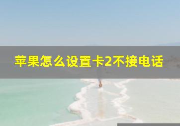 苹果怎么设置卡2不接电话