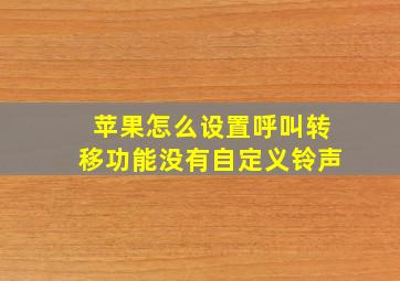 苹果怎么设置呼叫转移功能没有自定义铃声