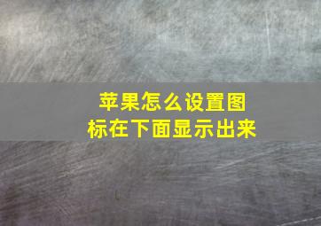 苹果怎么设置图标在下面显示出来