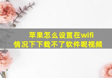 苹果怎么设置在wifi情况下下载不了软件呢视频