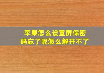 苹果怎么设置屏保密码忘了呢怎么解开不了