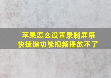 苹果怎么设置录制屏幕快捷键功能视频播放不了