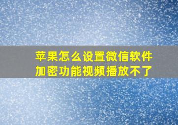 苹果怎么设置微信软件加密功能视频播放不了