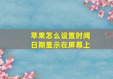 苹果怎么设置时间日期显示在屏幕上