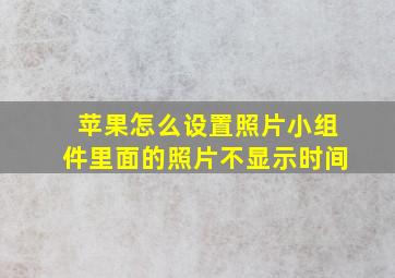 苹果怎么设置照片小组件里面的照片不显示时间