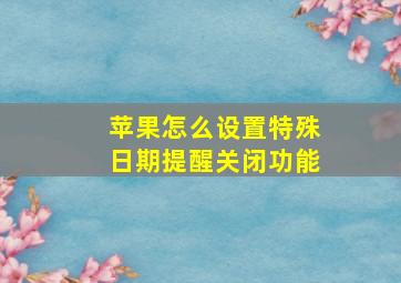 苹果怎么设置特殊日期提醒关闭功能